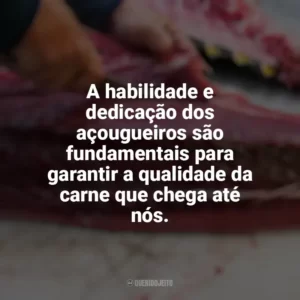 A habilidade e dedicação dos açougueiros são fundamentais para garantir a qualidade da carne que chega até nós. Dia do Açougueiro