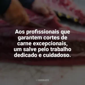 Aos profissionais que garantem cortes de carne excepcionais, um salve pelo trabalho dedicado e cuidadoso. Dia do Açougueiro