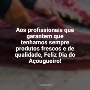 Aos profissionais que garantem que tenhamos sempre produtos frescos e de qualidade, Feliz Dia do Açougueiro! Dia do Açougueiro