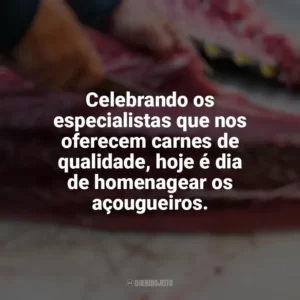 Celebrando os especialistas que nos oferecem carnes de qualidade, hoje é dia de homenagear os açougueiros. Dia do Açougueiro