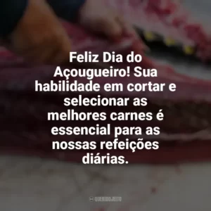 Feliz Dia do Açougueiro! Sua habilidade em cortar e selecionar as melhores carnes é essencial para as nossas refeições diárias. Dia do Açougueiro