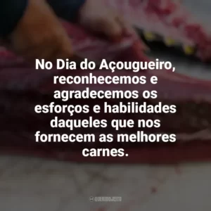 No Dia do Açougueiro, reconhecemos e agradecemos os esforços e habilidades daqueles que nos fornecem as melhores carnes. Dia do Açougueiro