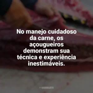 No manejo cuidadoso da carne, os açougueiros demonstram sua técnica e experiência inestimáveis. Dia do Açougueiro