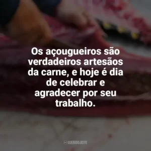 Os açougueiros são verdadeiros artesãos da carne, e hoje é dia de celebrar e agradecer por seu trabalho. Dia do Açougueiro