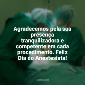 Agradecemos pela sua presença tranquilizadora e competente em cada procedimento. Feliz Dia do Anestesista! Dia do Anestesista
