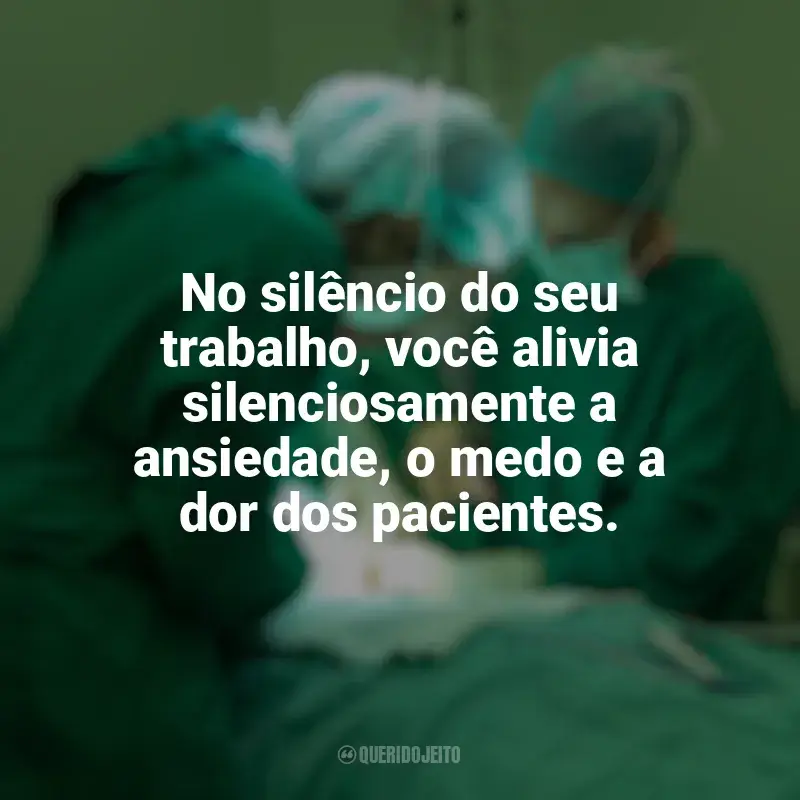 Dia do Anestesista frases: No silêncio do seu trabalho, você alivia silenciosamente a ansiedade, o medo e a dor dos pacientes.