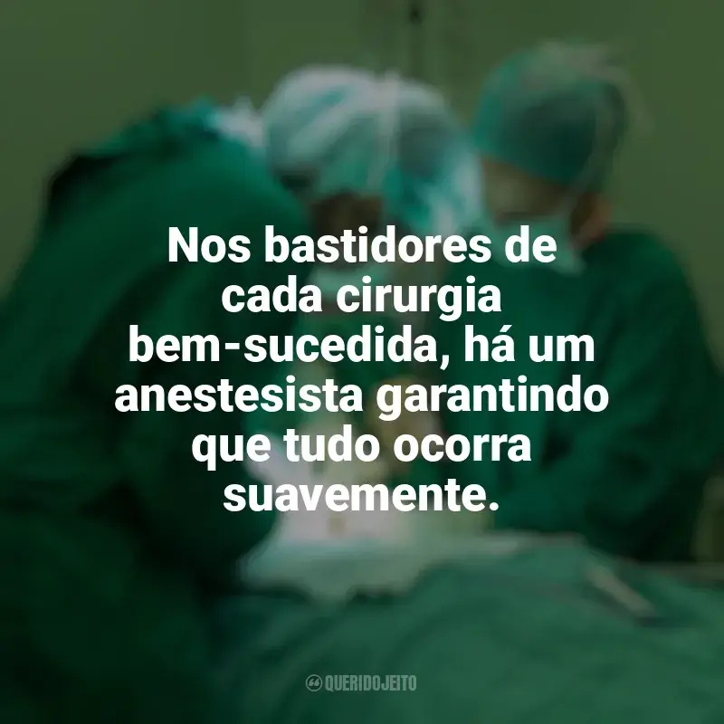 Frases para o Dia do Anestesista: Nos bastidores de cada cirurgia bem-sucedida, há um anestesista garantindo que tudo ocorra suavemente.