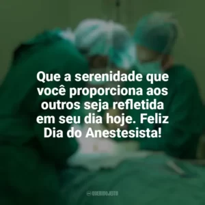 Que a serenidade que você proporciona aos outros seja refletida em seu dia hoje. Feliz Dia do Anestesista! Dia do Anestesista