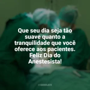 Que seu dia seja tão suave quanto a tranquilidade que você oferece aos pacientes. Feliz Dia do Anestesista! Dia do Anestesista