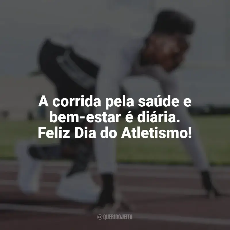 Frases do Dia do Atletismo: A corrida pela saúde e bem-estar é diária. Feliz Dia do Atletismo!
