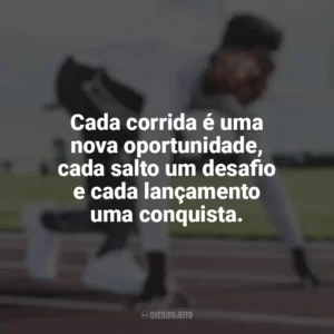 Cada corrida é uma nova oportunidade, cada salto um desafio e cada lançamento uma conquista. Dia do Atletismo