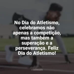 No Dia do Atletismo, celebramos não apenas a competição, mas também a superação e a perseverança. Feliz Dia do Atletismo! Dia do Atletismo