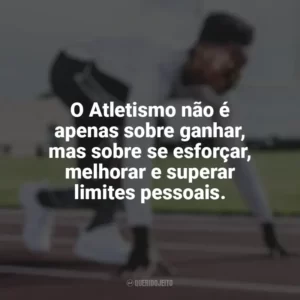 O Atletismo não é apenas sobre ganhar, mas sobre se esforçar, melhorar e superar limites pessoais. Dia do Atletismo