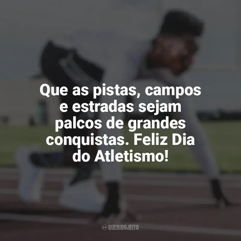 Frases Dia do Atletismo: Que as pistas, campos e estradas sejam palcos de grandes conquistas. Feliz Dia do Atletismo!
