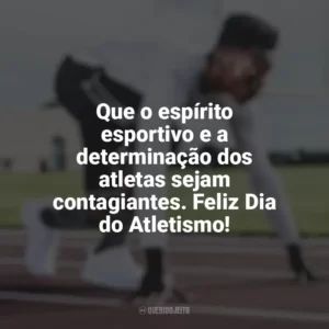 Que o espírito esportivo e a determinação dos atletas sejam contagiantes. Feliz Dia do Atletismo! Dia do Atletismo