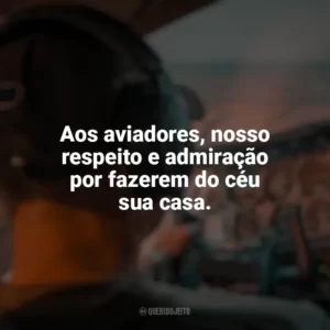 Aos aviadores, nosso respeito e admiração por fazerem do céu sua casa. Dia do Aviador