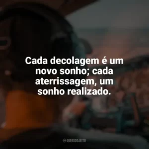 Cada decolagem é um novo sonho; cada aterrissagem, um sonho realizado. Dia do Aviador