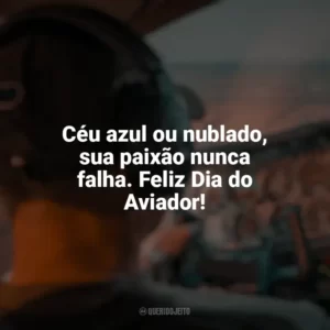 Céu azul ou nublado, sua paixão nunca falha. Feliz Dia do Aviador! Dia do Aviador