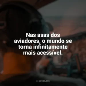 Nas asas dos aviadores, o mundo se torna infinitamente mais acessível. Dia do Aviador
