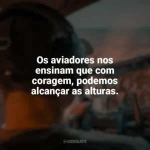 Os aviadores nos ensinam que com coragem, podemos alcançar as alturas. Dia do Aviador