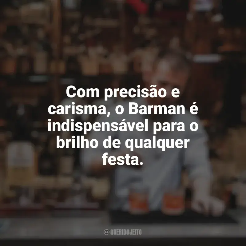 Frases Dia do Barman homenagem: Com precisão e carisma, o Barman é indispensável para o brilho de qualquer festa.