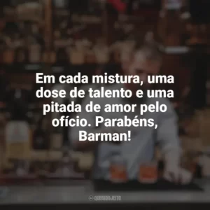 Em cada mistura, uma dose de talento e uma pitada de amor pelo ofício. Parabéns, Barman! Dia do Barman