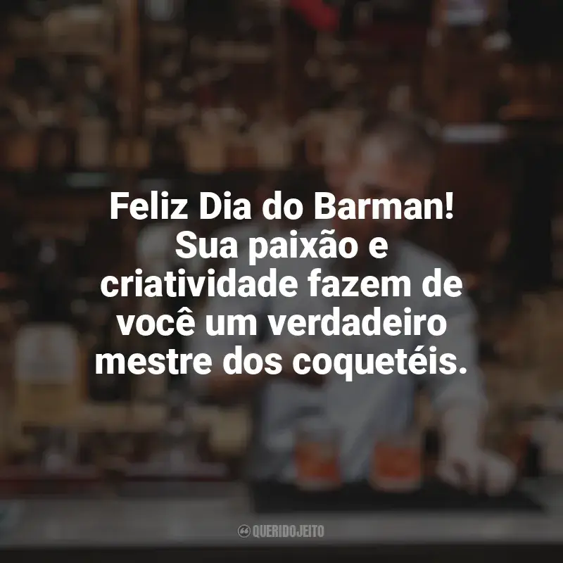 Frases Feliz Dia do Barman: Feliz Dia do Barman! Sua paixão e criatividade fazem de você um verdadeiro mestre dos coquetéis.