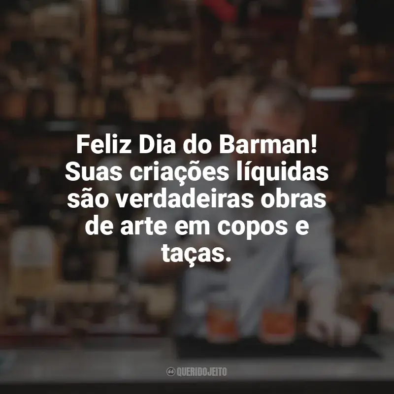 Dia do Barman frases: Feliz Dia do Barman! Suas criações líquidas são verdadeiras obras de arte em copos e taças.