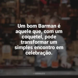 Um bom Barman é aquele que, com um coquetel, pode transformar um simples encontro em celebração. Dia do Barman