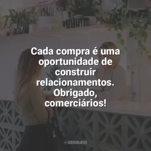 Cada compra é uma oportunidade de construir relacionamentos. Obrigado, comerciários! Dia do Comerciário