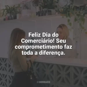 Feliz Dia do Comerciário! Seu comprometimento faz toda a diferença. Dia do Comerciário