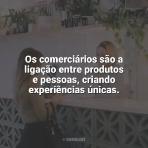 Os comerciários são a ligação entre produtos e pessoas, criando experiências únicas. Dia do Comerciário