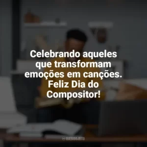 Celebrando aqueles que transformam emoções em canções. Feliz Dia do Compositor! Dia do Compositor