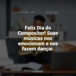 Feliz Dia do Compositor! Suas músicas nos emocionam e nos fazem dançar. Dia do Compositor