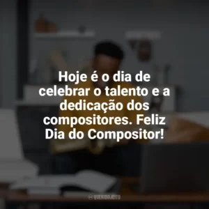 Hoje é o dia de celebrar o talento e a dedicação dos compositores. Feliz Dia do Compositor! Dia do Compositor
