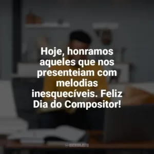 Hoje, honramos aqueles que nos presenteiam com melodias inesquecíveis. Feliz Dia do Compositor! Dia do Compositor