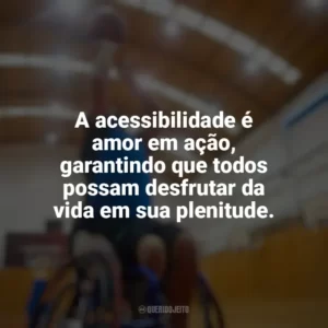 A acessibilidade é amor em ação, garantindo que todos possam desfrutar da vida em sua plenitude. Dia do Deficiente Físico
