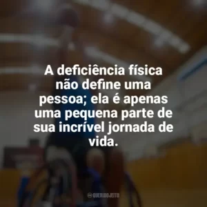 A deficiência física não define uma pessoa; ela é apenas uma pequena parte de sua incrível jornada de vida. Dia do Deficiente Físico