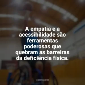 A empatia e a acessibilidade são ferramentas poderosas que quebram as barreiras da deficiência física. Dia do Deficiente Físico