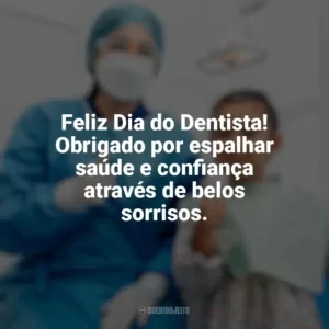 Feliz Dia do Dentista! Obrigado por espalhar saúde e confiança através de belos sorrisos. Dia do Dentista