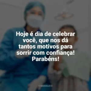 Hoje é dia de celebrar você, que nos dá tantos motivos para sorrir com confiança! Parabéns! Dia do Dentista