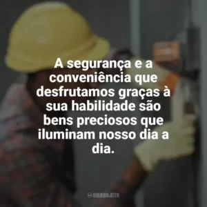 A segurança e a conveniência que desfrutamos graças à sua habilidade são bens preciosos que iluminam nosso dia a dia. Dia do Eletricista