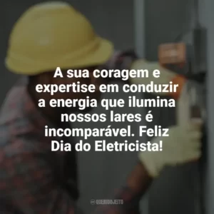A sua coragem e expertise em conduzir a energia que ilumina nossos lares é incomparável. Feliz Dia do Eletricista! Dia do Eletricista