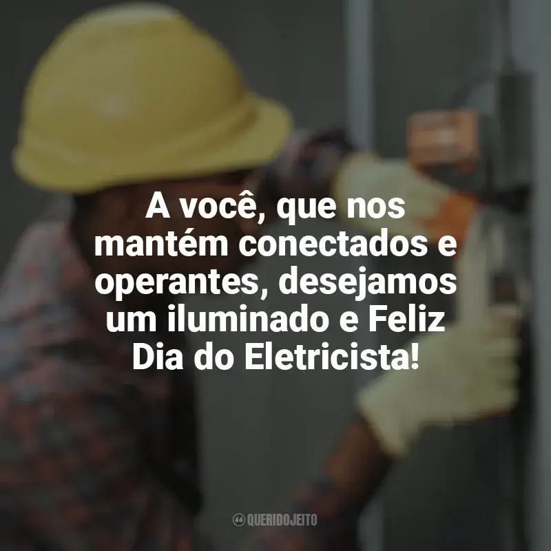Frases para o Dia do Eletricista: A você, que nos mantém conectados e operantes, desejamos um iluminado e Feliz Dia do Eletricista!