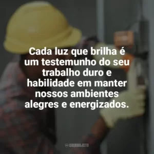 Cada luz que brilha é um testemunho do seu trabalho duro e habilidade em manter nossos ambientes alegres e energizados. Dia do Eletricista