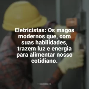 Eletricistas: Os magos modernos que, com suas habilidades, trazem luz e energia para alimentar nosso cotidiano. Dia do Eletricista