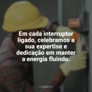 Em cada interruptor ligado, celebramos a sua expertise e dedicação em manter a energia fluindo. Dia do Eletricista