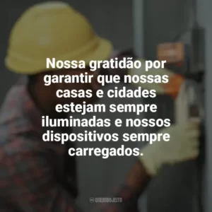 Nossa gratidão por garantir que nossas casas e cidades estejam sempre iluminadas e nossos dispositivos sempre carregados. Dia do Eletricista