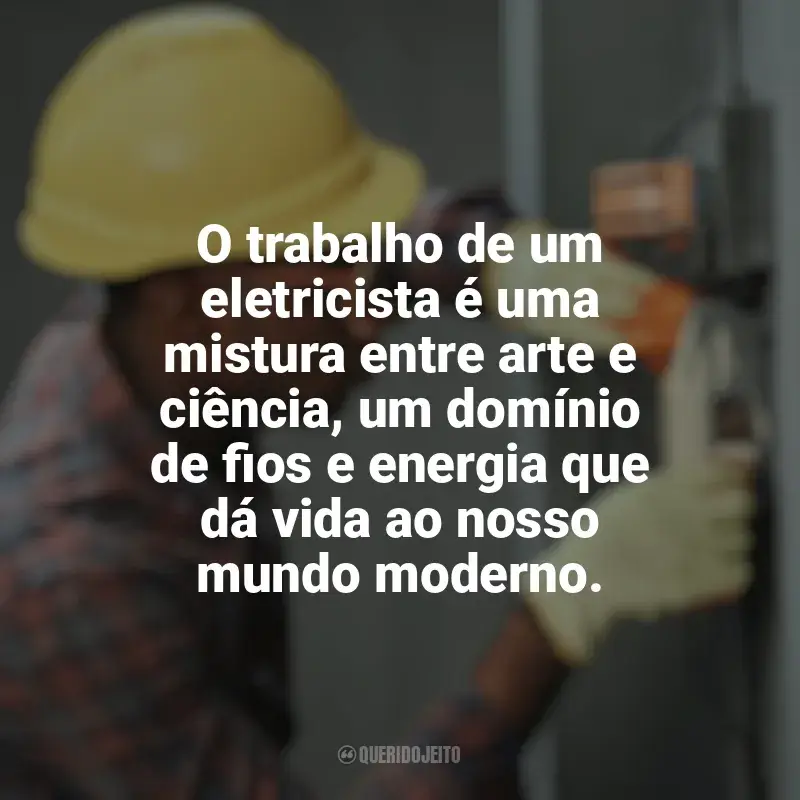 Frases de homenagem Dia do Eletricista: O trabalho de um eletricista é uma mistura entre arte e ciência, um domínio de fios e energia que dá vida ao nosso mundo moderno.