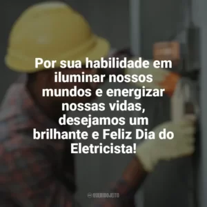 Por sua habilidade em iluminar nossos mundos e energizar nossas vidas, desejamos um brilhante e Feliz Dia do Eletricista! Dia do Eletricista
